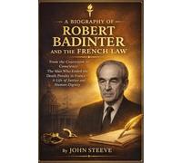 A BIOGRAPHY OF ROBERT BADINTER AND THE FRENCH LAW: From the courtroom to conscience: the man who ended the death penalty in France : A life of justice and human dignity