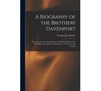 A Biography Of The Brothers Davenport: With Some Account Of The Physical And Psychical Phenomena Which Have Occurred In Their Presence: In America And