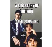 A BIOGRAPHY OF THE WHO: TRIUMPHS AND TRAGEDIES