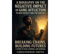 A Biography on the Negative Impact of Gang Affliction to Our Society and the Way Out: Breaking Chains, Building Futures: A Story of Pain, Purpose, and Renewal
