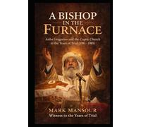 A Bishop in the Furnace. Anba Gregorios and the Coptic Church in the Years of Trial (1981-1985): Anba Gregorios and the Coptic Church in the Years of Trial (1981-1985)