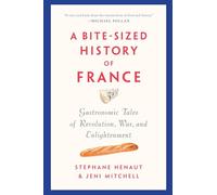 A Bite-Sized History of France: Gastronomic Tales of Revolution, War, and Enlightenment
