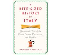 A Bite-sized History of Italy: Gastronomic Tales of the Roman Empire, Resistance and Republic