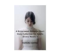 A Bittersweet Romance Short Story Collection for Adults (Erotic Novel) 1