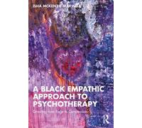 A Black Empathic Approach to Psychotherapy Growing from Rage to Compassion - Isha McKenzie-Mavinga - Routledge - ebook (ePub) - Livre
