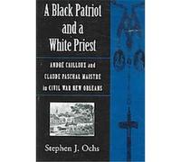A Black Patriot And A White Priest, Conflicting Worlds: New Dimensions of the American Civil War Series Stephen, J. Ochs (Auteur)