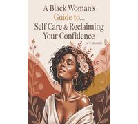 A Black Woman’s Guide to Self-Care & Reclaiming Your Confidence: Embrace, Grow and Unlock Your Power | Release and Reclaim Your Life, Self-Esteem and Peaceful Reflection