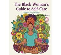 A Black Woman's Guide to Self-Care: Coloring Book Edition: 100 Coloring Pages filled with Empowering Designs and Affirmations to Inspire Wealth in Mental, Physical and Spiritual Health