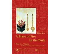 A Blaze of Fire in the Dark: Homa rituals for the fulfilment of vows and the performance of deeds of great benefit Vajrakila Texts of the Northern Treasures Tradition, volume three