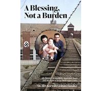 A Blessing, Not a Burden: My Parents’ Remarkable Holocaust Story and My Fight to Keep Their Legacy Alive
