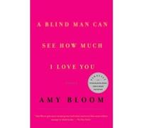 A Blind Man Can See How Much I Love You Amy Bloom (Auteur)