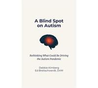 A Blind Spot on Autism Rethinking What Could Be Driving the Autism Pandemic - Debbie Kimberg - K & B Publishing - ebook (ePub) - Livre