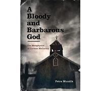 A Bloody And Barbarous God : The Metaphysics Of Cormac Mccarthy