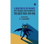 A Blue Devil of France: Epic figures and stories of the Great War 1914-1918