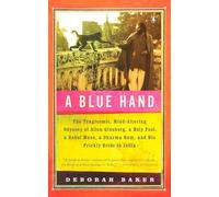 A Blue Hand: The Tragicomic, Mind-Altering Odyssey of Allen Ginsberg, a Holy Fool, a Lost Muse, a Dharma Bum, and His Prickly Bride in India