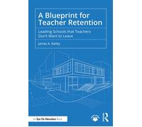 A Blueprint for Teacher Retention Leading Schools that Teachers Don't Want to Leave - James A. Bailey - Routledge - ebook (ePub) - Livre
