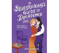 A Bluestocking's Guide to Decadence: A Sapphic Historical Romance About Finding Love in Victorian London