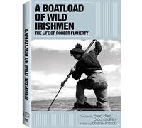 A Boatload Wild Irishmen: The Life of Robert Flaherty