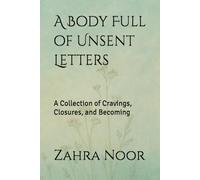 A Body Full of Unsent Letters: A Collection of Cravings, Closures, and Becoming