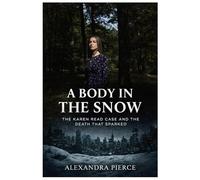 A Body in the Snow: The Karen Read Case and the Death That Sparked