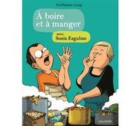 À boire et à manger Sonia Ezgulian (Auteur), Guillaume Long (Auteur), Guillaume Long (Illustration)
