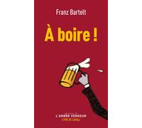 À boire ! - Franz Bartelt - L'arbre Vengeur - Poche - Roman