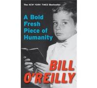 A Bold Fresh Piece of Humanity by Bill OReilly Bill O'Reilly (Auteur)