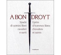 A bon droyt Épées d'hommes libres, chevaliers et saints - Spade di uomini liberi, cavalieri e santi - Mario Scalini - Silvana Editoriale - broché - Catalogue d'exposition
