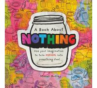 A Book About Nothing: Use your imagination to turn NOTHING into something fun!