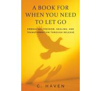 A Book for When You Need to Let Go: Embracing Freedom, Healing, and Transformation Through Release