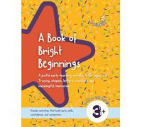A Book of Bright Beginnings: A joyful early-learning workbook for ages 3-6. Tracing, shapes, letters, numbers and meaningful memories