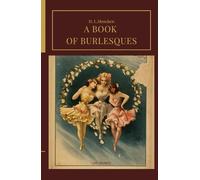 A Book of Burlesques: A Razor Sharp Collection of Satirical Sketches, Epigrams, and American Mock Philosophy