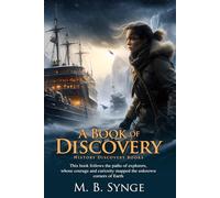 A Book of Discovery: Epic Journeys That Changed the World: From ancient trade routes to polar conquests - Fully Illustrated Edition with Author Biography