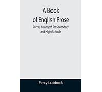 A Book Of English Prose; Part Ii, Arranged For Secondary And High Schools