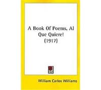 A Book Of Poems, Al Que Quiere! William Carlos Williams (Auteur)
