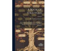 A Book Of Strattons; Being A Collection Of Stratton Records From England And Scotland, And A Genealogical History Of The Early Colonial Strattons In America, With Five Generations Of Their Descendants