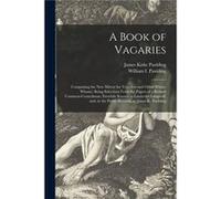 A Book of Vagaries Comprising the New Mirror for Travelers and Other Whimwhams Being Selections From the Papers of a Retired Commoncouncilman Erewhile Kno James Kirke 17781860 PauldingJames Kirke 1778