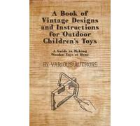 A Book Of Vintage Designs And Instructions For Outdoor Children's Toys - A Guide To Making Wooden Toys At Home