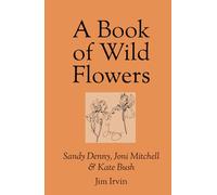A Book of Wild Flowers: Sandy Denny, Joni Mitchell & Kate Bush