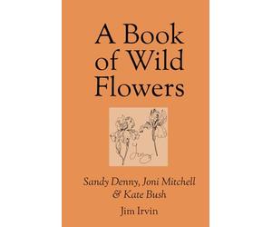 A Book of Wild Flowers: Sandy Denny, Joni Mitchell & Kate Bush