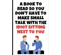 A Book to Read So You Don’t Have to Make Small Talk with the Idiot Sitting Next to You