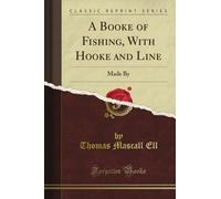 A Booke of Fishing, With Hooke and Line: Made By (Classic Reprint)