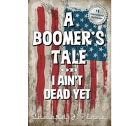 A Boomer's Tale Or I Ain't Dead Yet