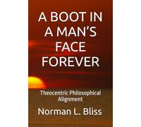 A BOOT IN A MAN’S FACE FOREVER: Theocentric Philosophical Alignment