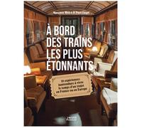 À bord des trains les plus étonnants 25 expériences inattendues à vivre