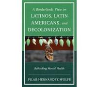 A Borderlands View on Latinos Latin Americans and Decolonization by Pilar HernandezWolfe Pilar HernandezWolfe (Auteur)