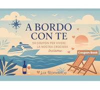 A Bordo con Te - 54 Coupon per Vivere la Nostra Crociera Insieme: Buoni romantici, divertenti e rilassanti da staccare in viaggio, Idee da condividere a bordo e durante le escursioni