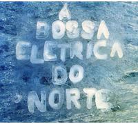 A Bossa Eletrica - A Bossa Eletrica Do Norte [Import]