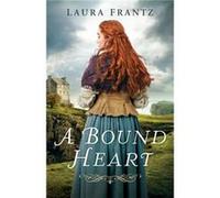 A Bound Heart by Laura Frantz Laura Frantz (Auteur)