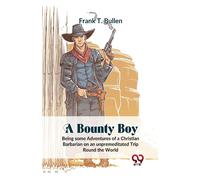 A Bounty Boy Being Some Adventures Of A Christian Barbarian On An Unpremeditated Trip Round The World [Paperback] Frank T. Bullen